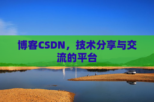 博客CSDN，技术分享与交流的平台